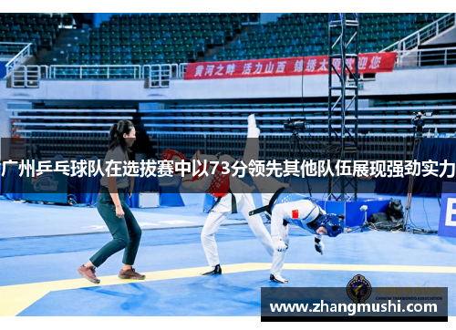 广州乒乓球队在选拔赛中以73分领先其他队伍展现强劲实力