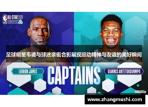 足球明星韦德与球迷亲密合影展现运动精神与友谊的美好瞬间