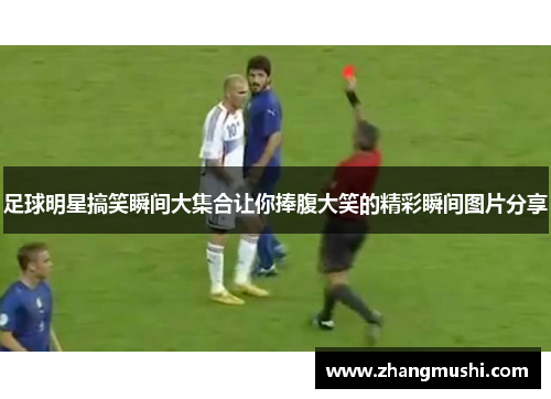 足球明星搞笑瞬间大集合让你捧腹大笑的精彩瞬间图片分享