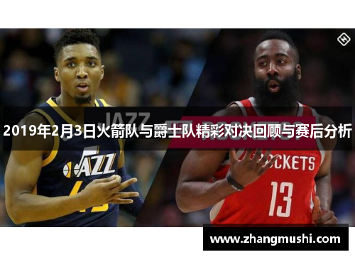 2019年2月3日火箭队与爵士队精彩对决回顾与赛后分析