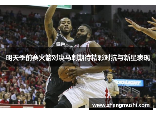 明天季前赛火箭对决马刺期待精彩对抗与新星表现